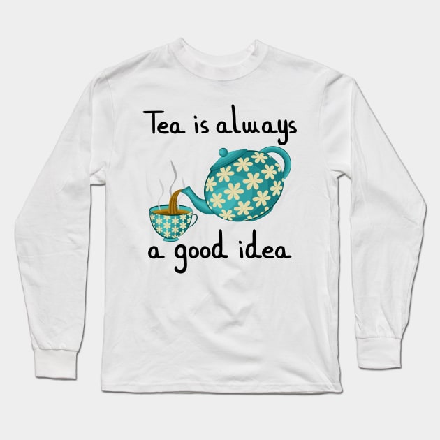 Tea Is Always A Good Idea Long Sleeve T-Shirt by Designoholic